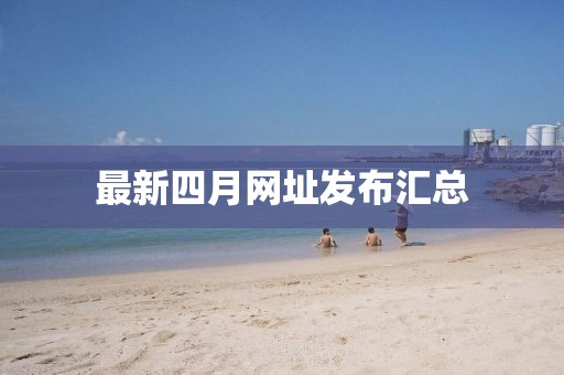 最新四月网址发布汇总