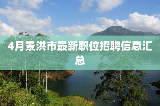 4月景洪市最新职位招聘信息汇总