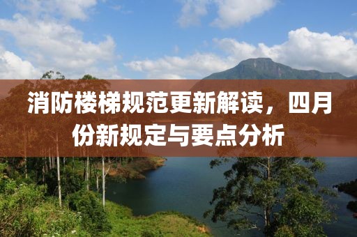 消防楼梯规范更新解读，四月份新规定与要点分析