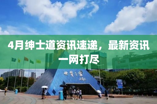 4月绅士道资讯速递，最新资讯一网打尽