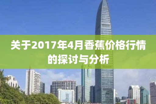 关于2017年4月香蕉价格行情的探讨与分析