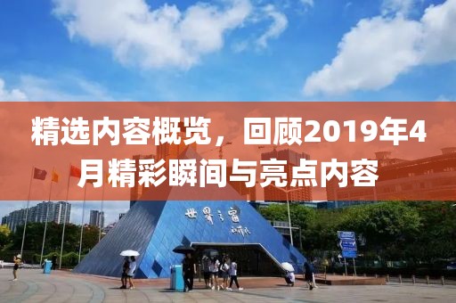 精选内容概览，回顾2019年4月精彩瞬间与亮点内容