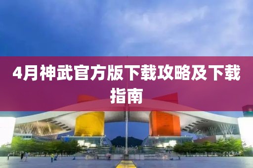 4月神武官方版下载攻略及下载指南