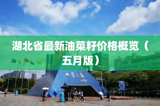 湖北省最新油菜籽价格概览（五月版）