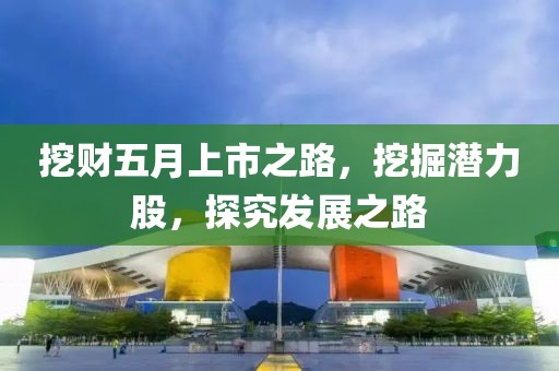挖财五月上市之路，挖掘潜力股，探究发展之路