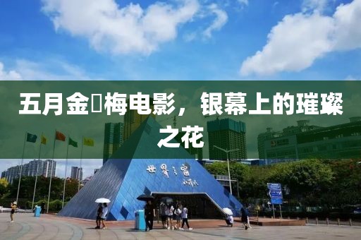 五月金甁梅电影，银幕上的璀璨之花