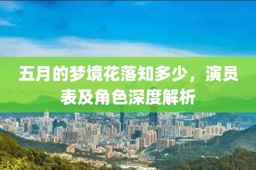 五月的梦境花落知多少，演员表及角色深度解析