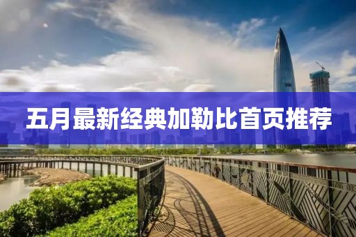 五月最新经典加勒比首页推荐