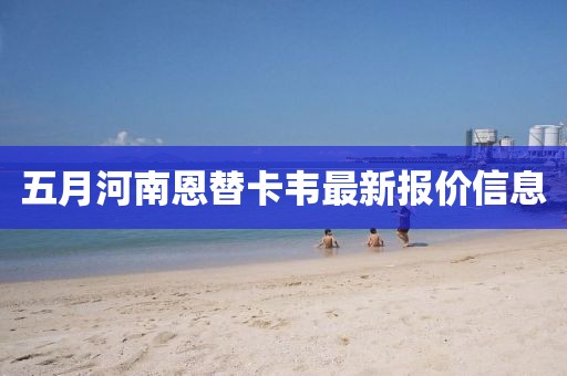 五月河南恩替卡韦最新报价信息