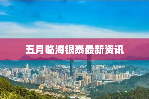 五月临海银泰最新资讯