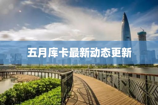 五月库卡最新动态更新