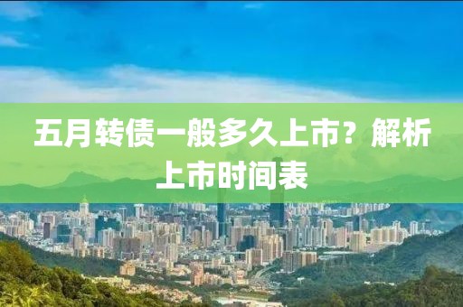 五月转债一般多久上市？解析上市时间表