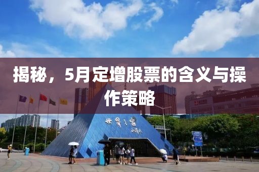 揭秘，5月定增股票的含义与操作策略
