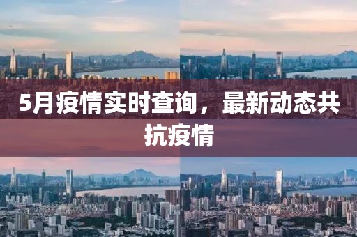 5月疫情实时查询，最新动态共抗疫情