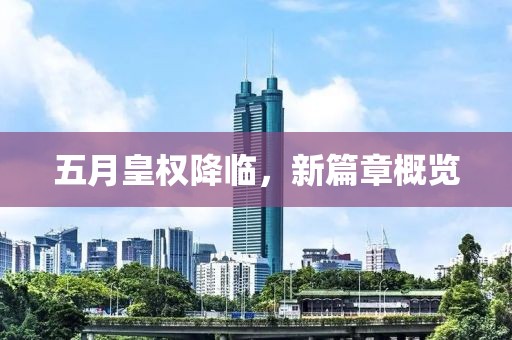五月皇权降临，新篇章概览