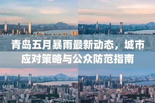 青岛五月暴雨最新动态，城市应对策略与公众防范指南