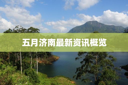 五月济南最新资讯概览