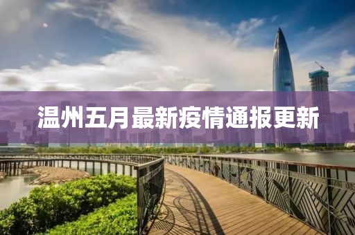 温州五月最新疫情通报更新