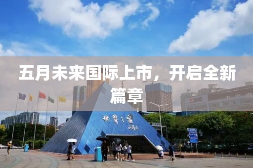 五月未来国际上市，开启全新篇章