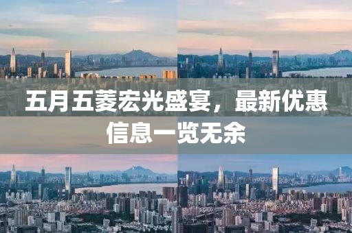 五月五菱宏光盛宴，最新优惠信息一览无余