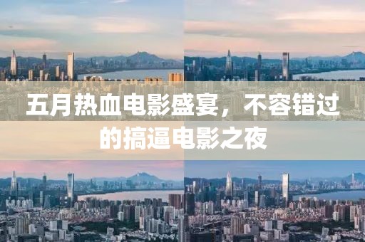 五月热血电影盛宴，不容错过的搞逼电影之夜
