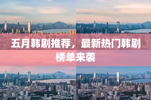 五月韩剧推荐，最新热门韩剧榜单来袭