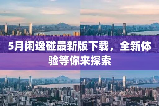 5月闲逸碰最新版下载，全新体验等你来探索