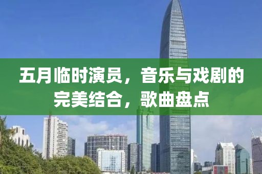 五月临时演员，音乐与戏剧的完美结合，歌曲盘点