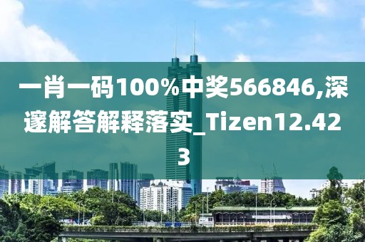 一肖一码100%中奖566846,深邃解答解释落实_Tizen12.423