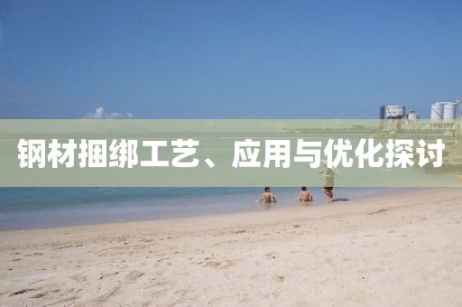 钢材捆绑工艺、应用与优化探讨